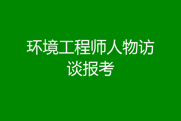 环境工程师人物访谈报考