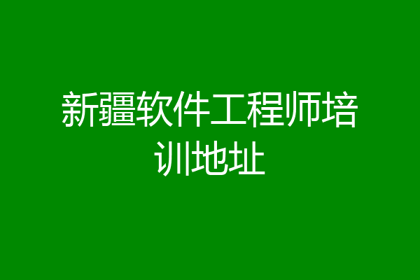 新疆软件工程师培训地址