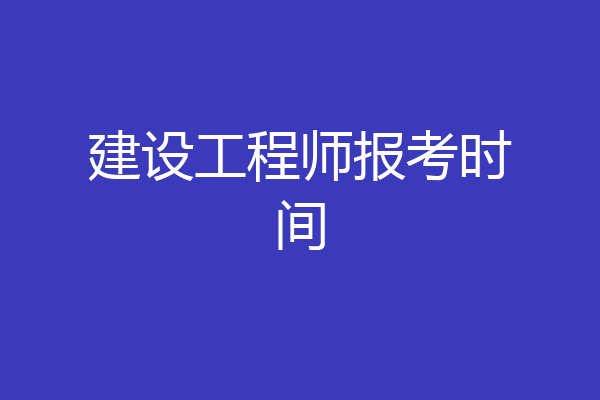 建设工程师报考时间