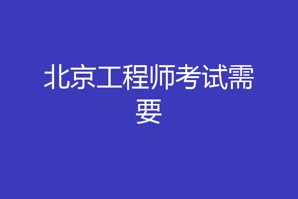 北京工程师考试需要