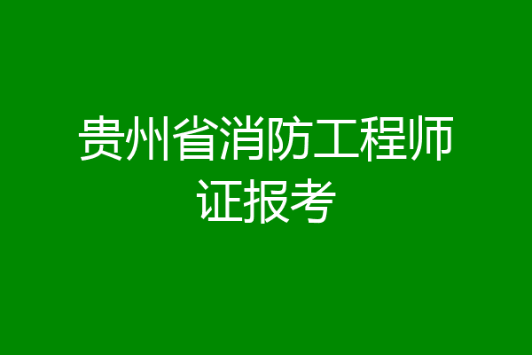 贵州省消防工程师证报考