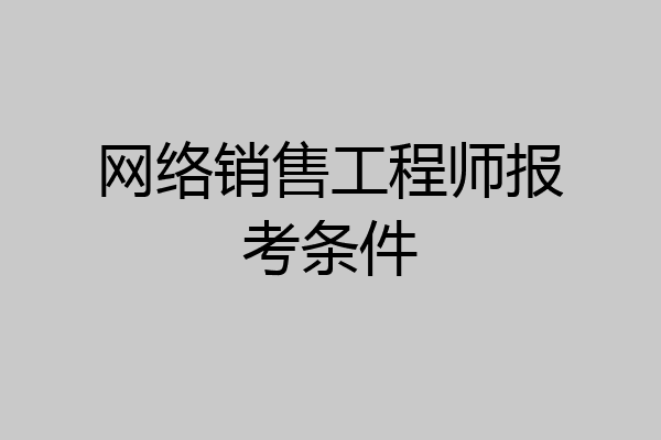 网络销售工程师报考条件