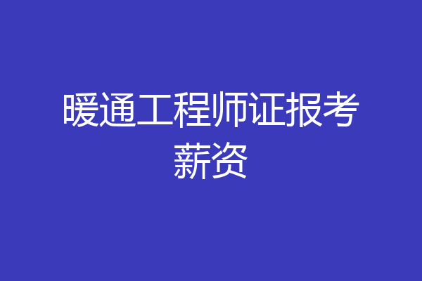 暖通工程师证报考薪资