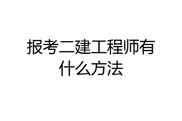 报考二建工程师有什么方法