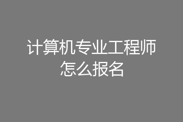 计算机专业工程师怎么报名