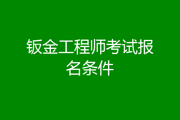 钣金工程师考试报名条件