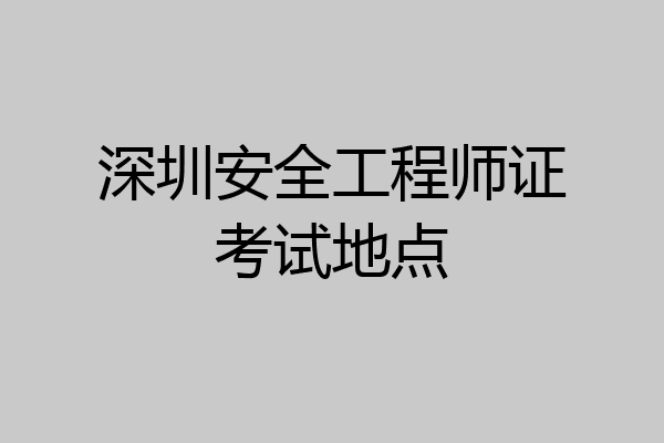 深圳安全工程师证考试地点