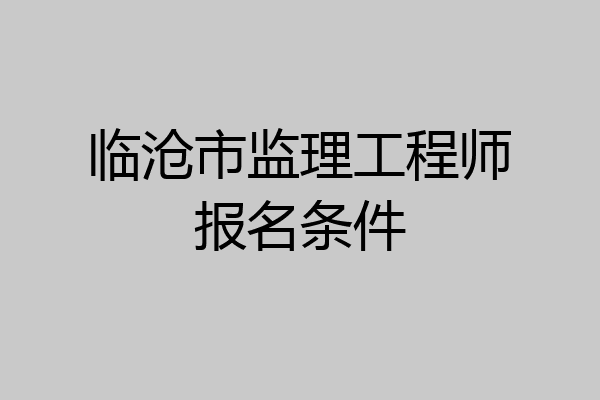 临沧市监理工程师报名条件