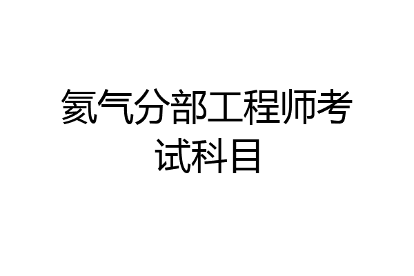 氦气分部工程师考试科目