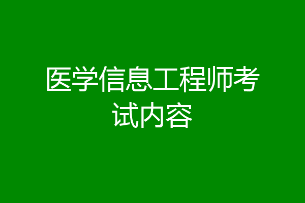医学信息工程师考试内容