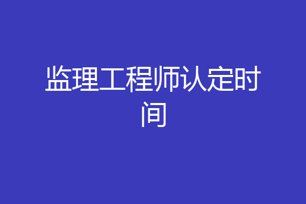 监理工程师认定时间