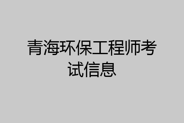 青海环保工程师考试信息