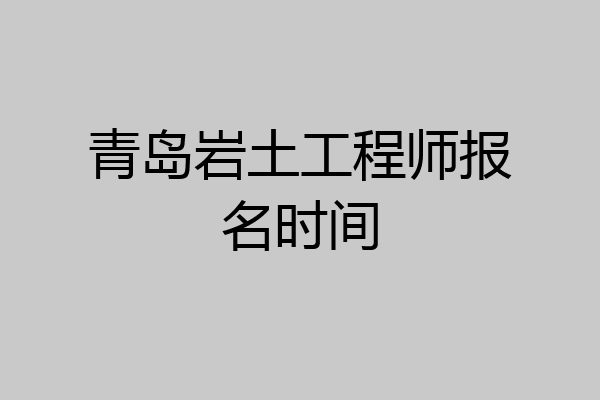 青岛岩土工程师报名时间