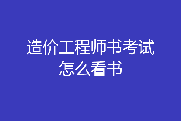 造价工程师书考试怎么看书