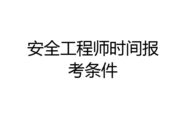 安全工程师时间报考条件