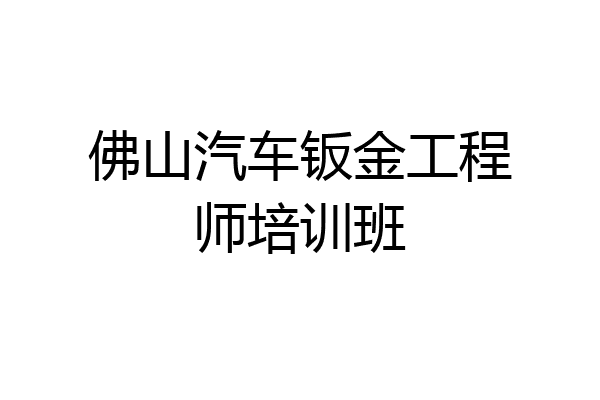 佛山汽车钣金工程师培训班