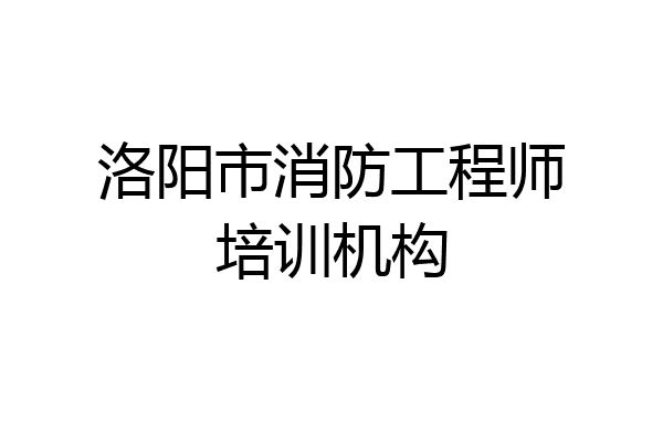 洛阳市消防工程师培训机构
