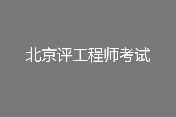 北京评工程师考试