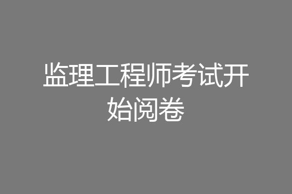 监理工程师考试开始阅卷