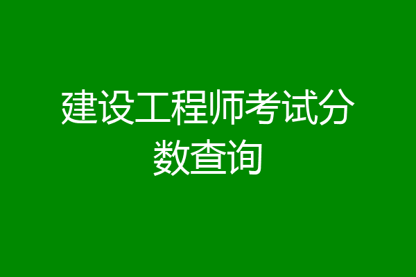 建设工程师考试分数查询
