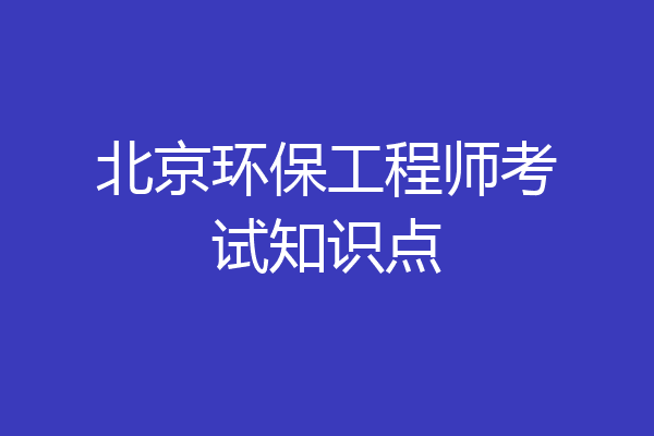 北京环保工程师考试知识点