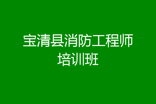 宝清县消防工程师培训班