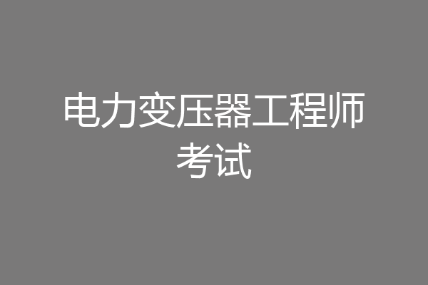 电力变压器工程师考试
