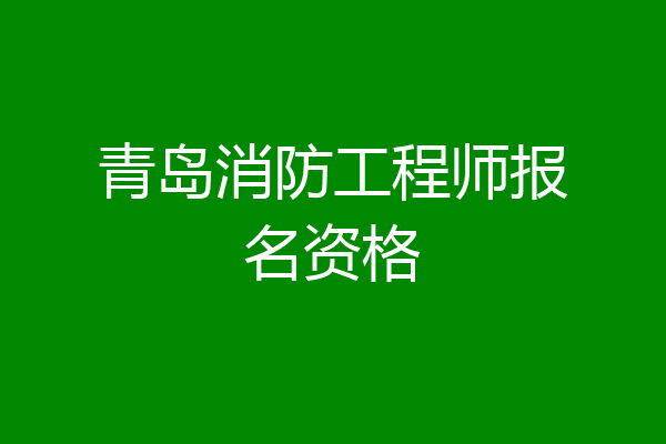青岛消防工程师报名资格