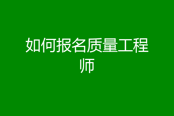 如何报名质量工程师