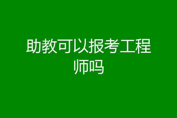 助教可以报考工程师吗