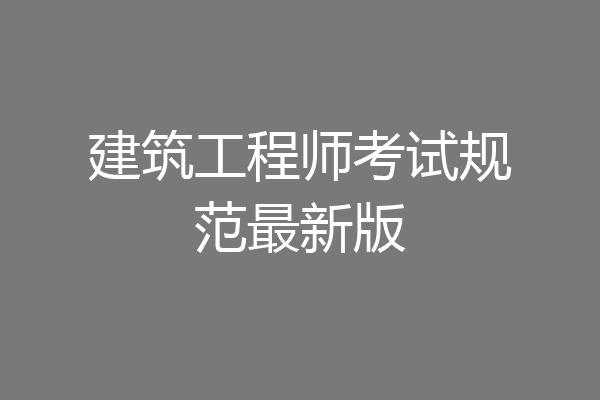 建筑工程师考试规范最新版