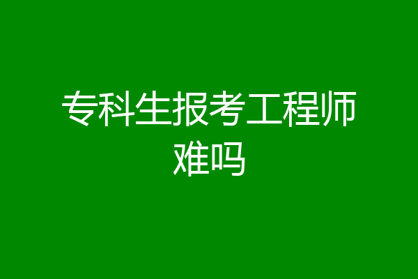 专科生报考工程师难吗