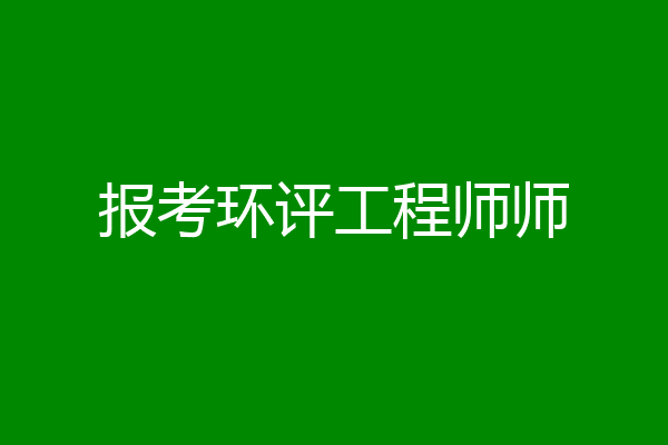 报考环评工程师师