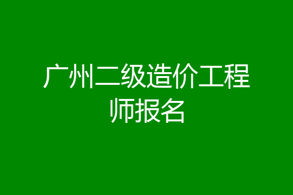 广州二级造价工程师报名