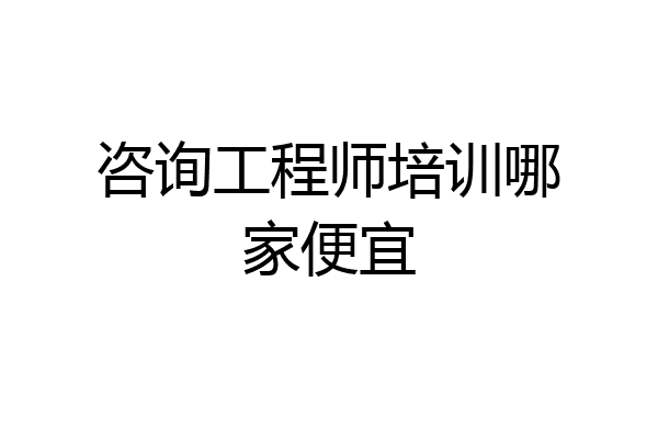 咨询工程师培训哪家便宜