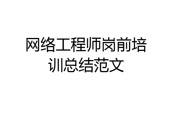 网络工程师岗前培训总结范文