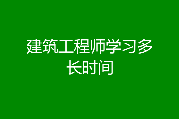建筑工程师学习多长时间