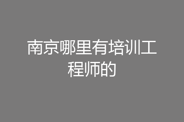 南京哪里有培训工程师的