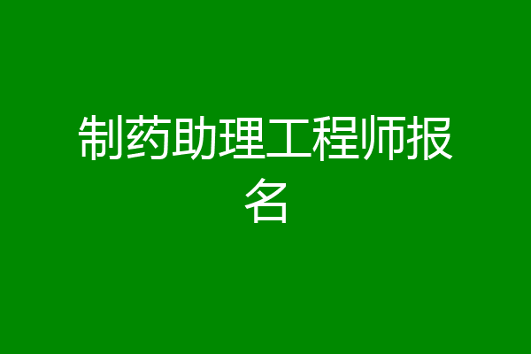 制药助理工程师报名