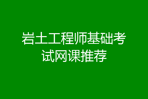 岩土工程师基础考试网课推荐