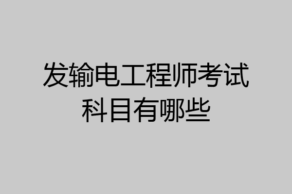 发输电工程师考试科目有哪些