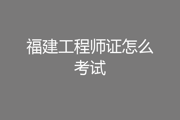 福建工程师证怎么考试