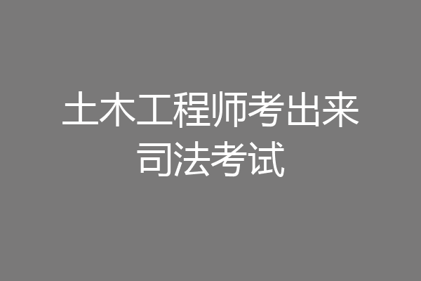 土木工程师考出来司法考试