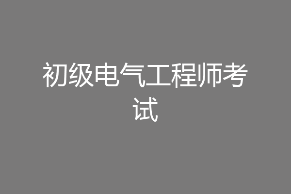 初级电气工程师考试