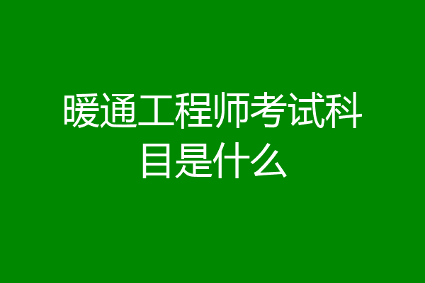 暖通工程师考试科目是什么