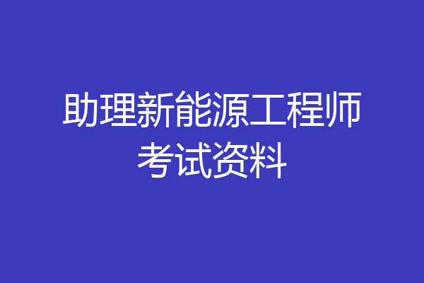 助理新能源工程师考试资料