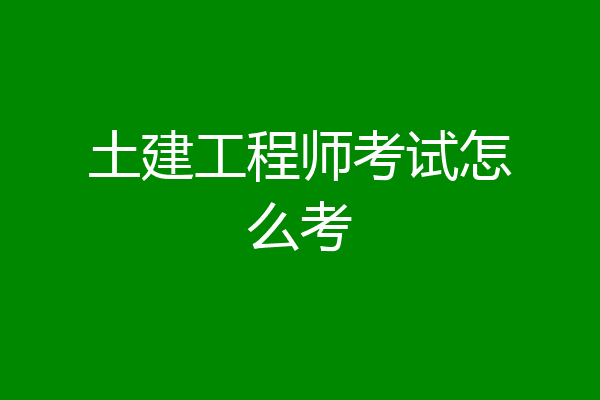 土建工程师考试怎么考