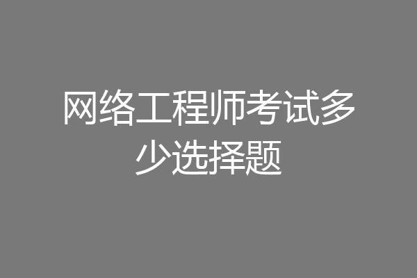 网络工程师考试多少选择题