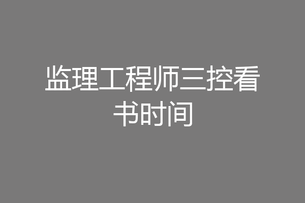 监理工程师三控看书时间