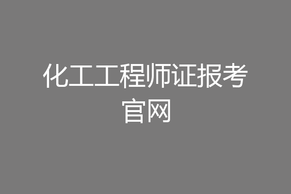 化工工程师证报考官网